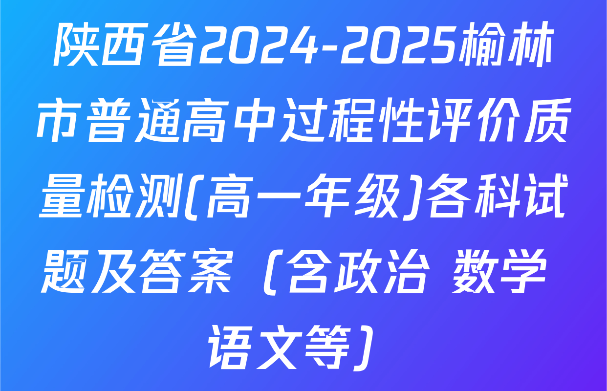 陕西省2024-2025榆林市普通高中过程性评价质量检测(高一年级)各科试题及答案（含政治 数学 语文等）