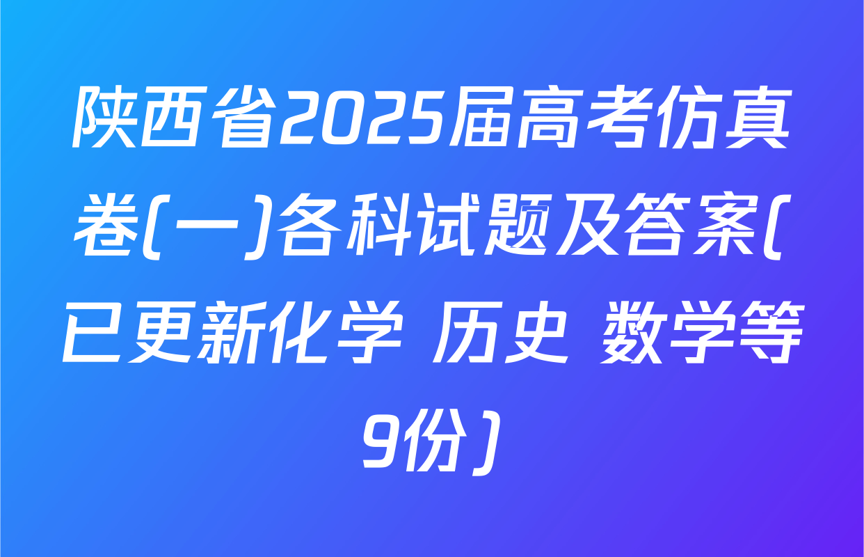 陕西省2025届高考仿真卷(一)各科试题及答案(已更新化学 历史 数学等9份)