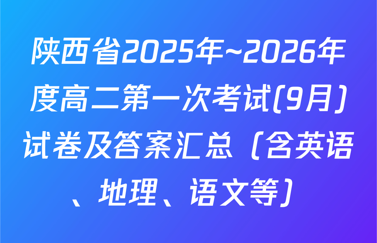 陕西省2025年~2026年度高二第一次考试(9月)试卷及答案汇总（含英语、地理、语文等）