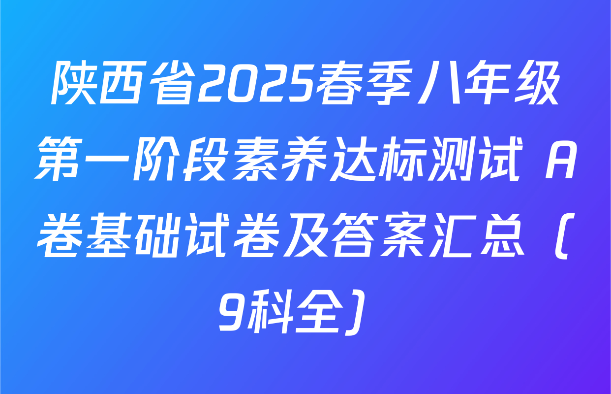 陕西省2025春季八年级第一阶段素养达标测试 A卷基础试卷及答案汇总（9科全）