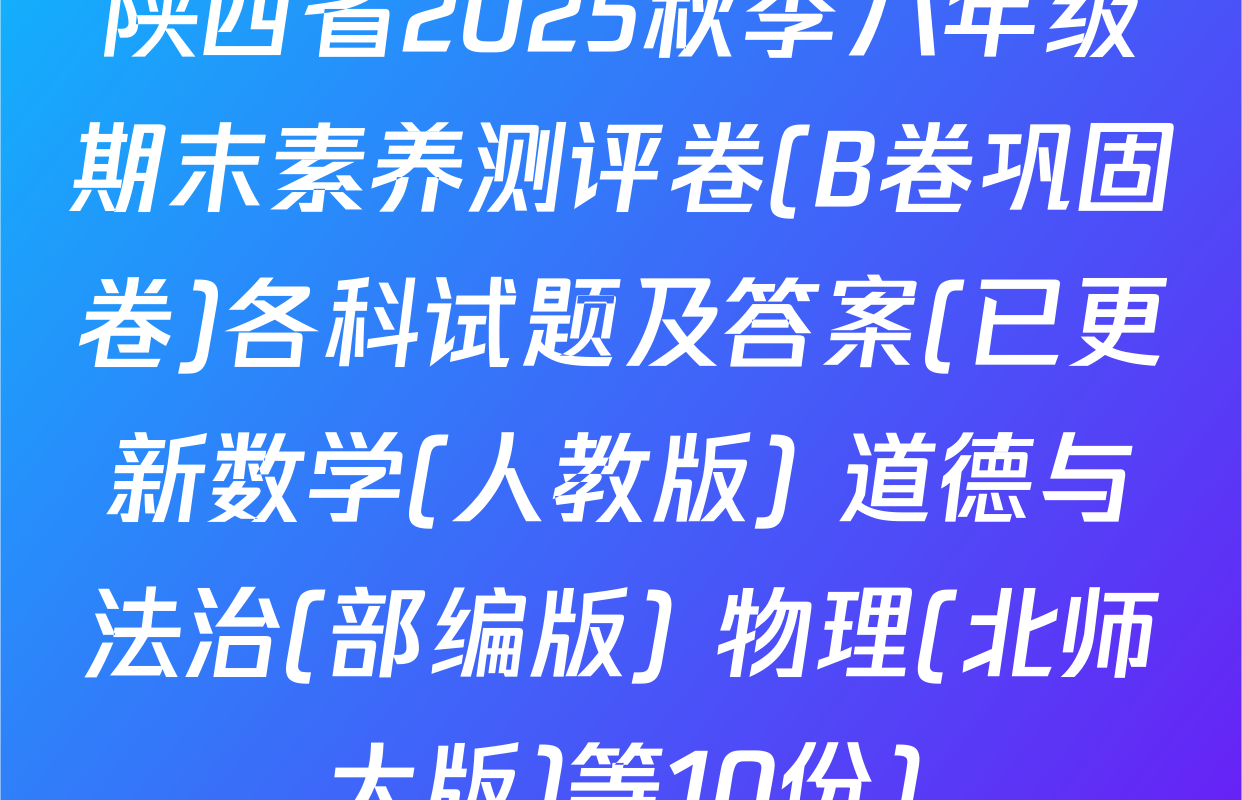 陕西省2025秋季八年级期末素养测评卷(B卷巩固卷)各科试题及答案(已更新数学(人教版) 道德与法治(部编版) 物理(北师大版)等10份)
