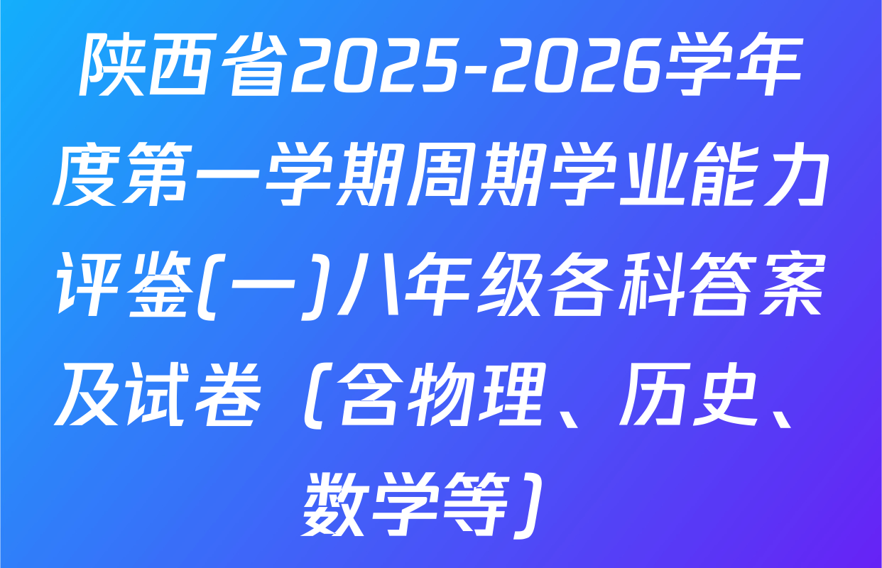 陕西省2025-2026学年度第一学期周期学业能力评鉴(一)八年级各科答案及试卷（含物理、历史、数学等）