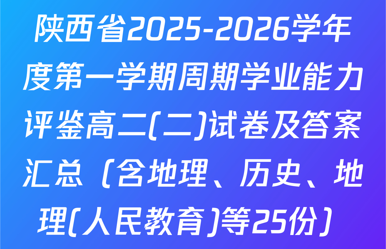 陕西省2025-2026学年度第一学期周期学业能力评鉴高二(二)试卷及答案汇总（含地理、历史、地理(人民教育)等25份）