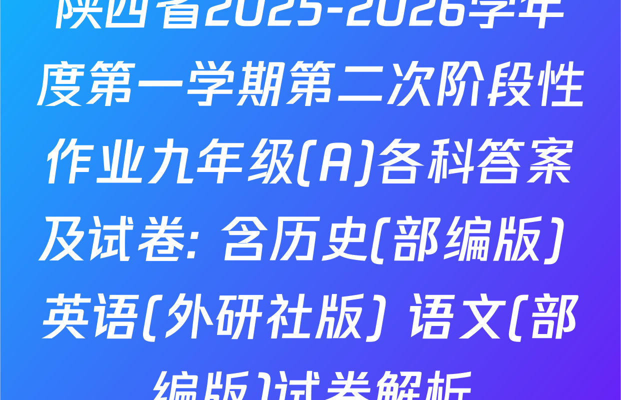 陕西省2025-2026学年度第一学期第二次阶段性作业九年级(A)各科答案及试卷: 含历史(部编版) 英语(外研社版) 语文(部编版)试卷解析