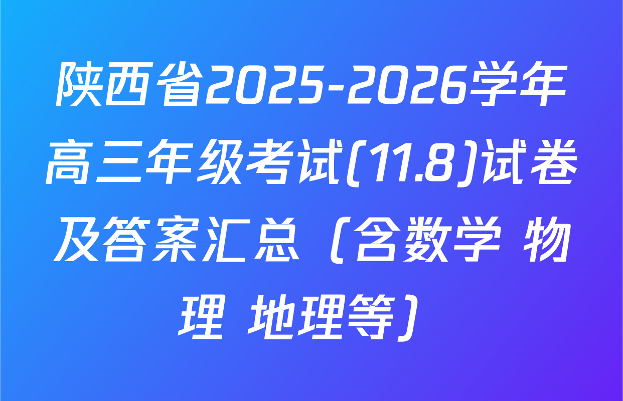 陕西省2025-2026学年高三年级考试(11.8)试卷及答案汇总（含数学 物理 地理等）