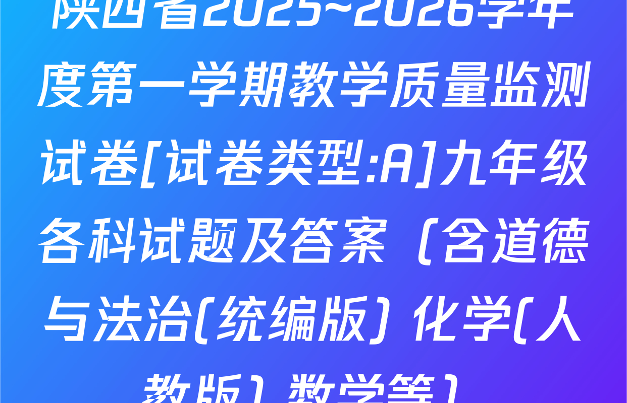 陕西省2025~2026学年度第一学期教学质量监测试卷[试卷类型:A]九年级各科试题及答案（含道德与法治(统编版) 化学(人教版) 数学等）