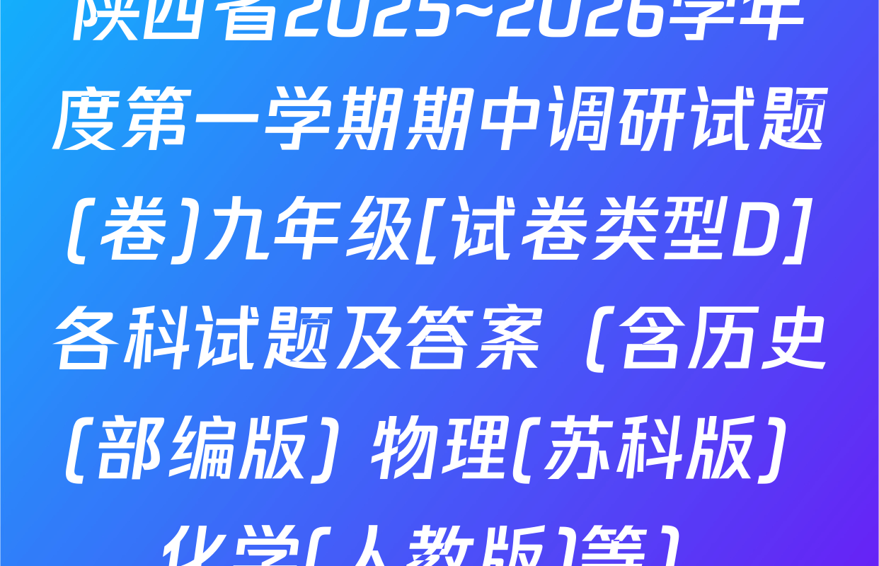 陕西省2025~2026学年度第一学期期中调研试题(卷)九年级[试卷类型D]各科试题及答案（含历史(部编版) 物理(苏科版) 化学(人教版)等）