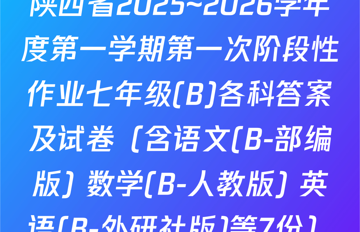 陕西省2025~2026学年度第一学期第一次阶段性作业七年级(B)各科答案及试卷（含语文(B-部编版) 数学(B-人教版) 英语(B-外研社版)等7份）