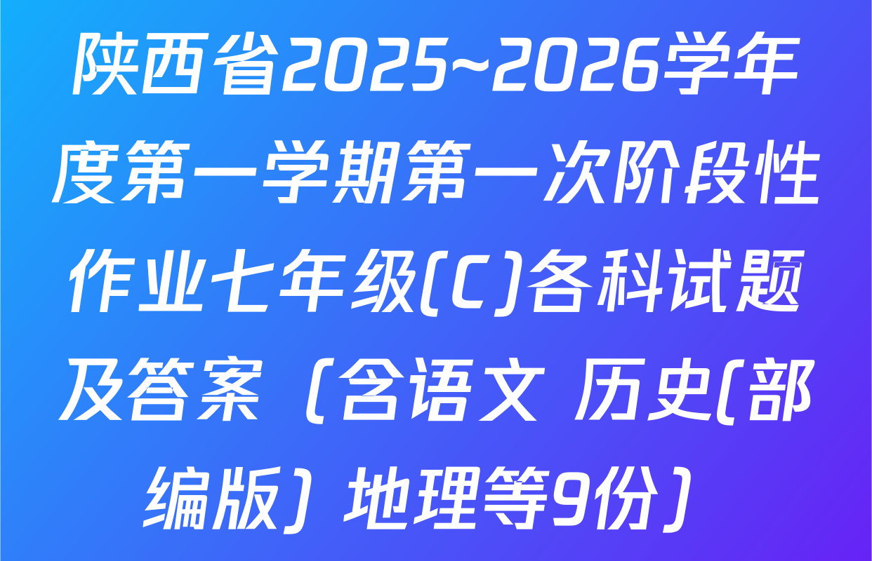 陕西省2025~2026学年度第一学期第一次阶段性作业七年级(C)各科试题及答案（含语文 历史(部编版) 地理等9份）