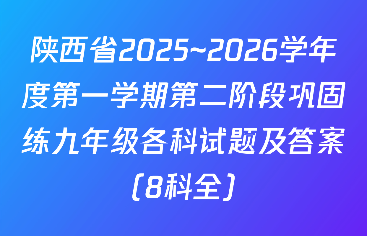 陕西省2025~2026学年度第一学期第二阶段巩固练九年级各科试题及答案（8科全）