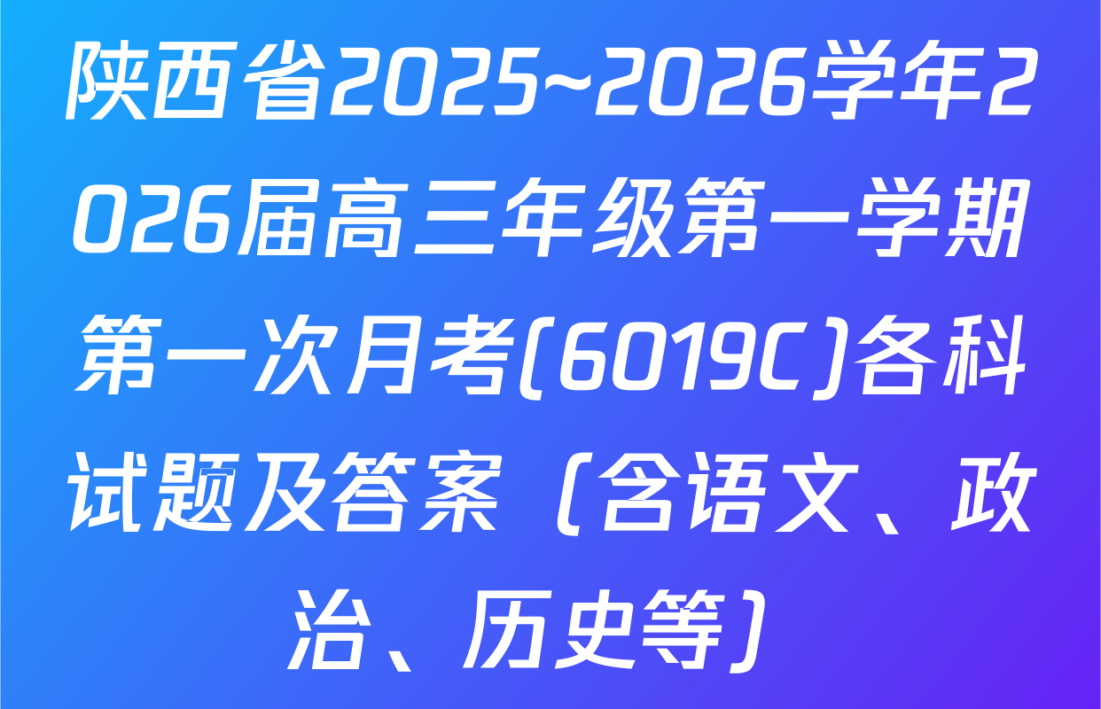 陕西省2025~2026学年2026届高三年级第一学期第一次月考(6019C)各科试题及答案（含语文、政治、历史等）