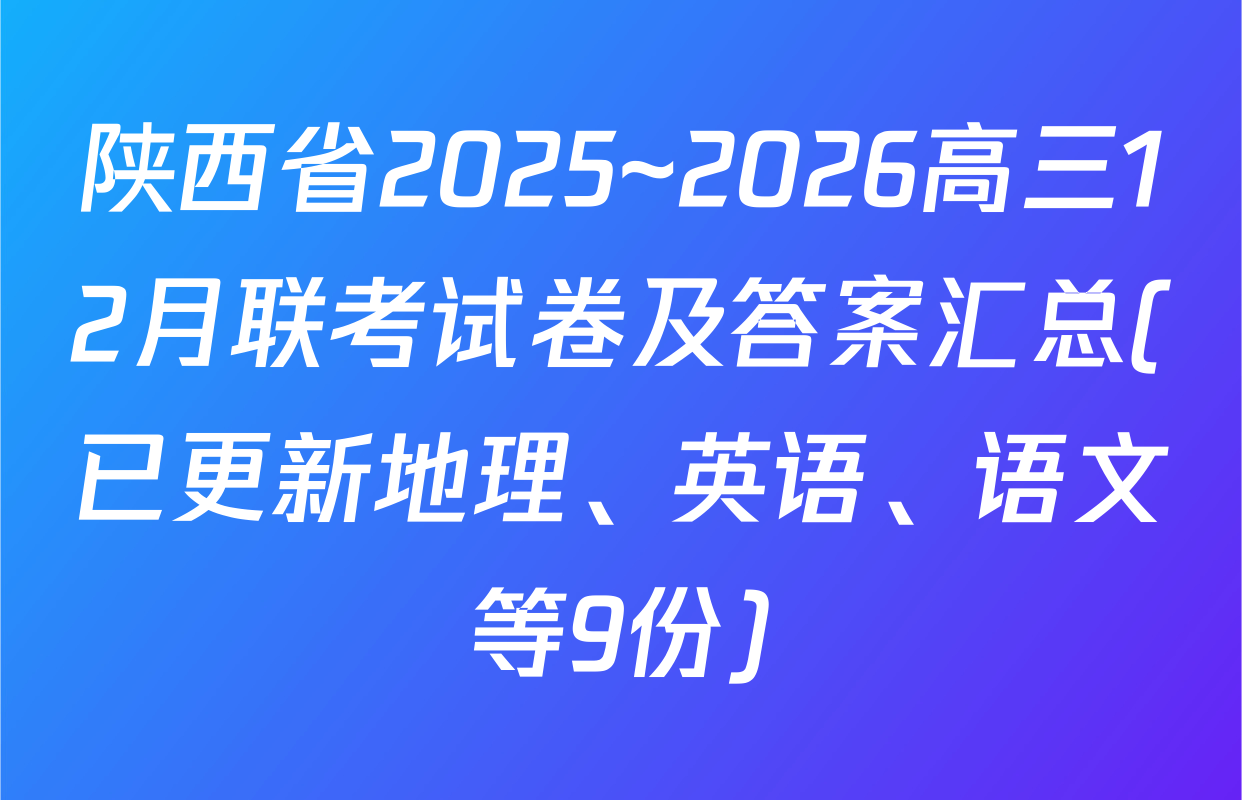 陕西省2025~2026高三12月联考试卷及答案汇总(已更新地理、英语、语文等9份)