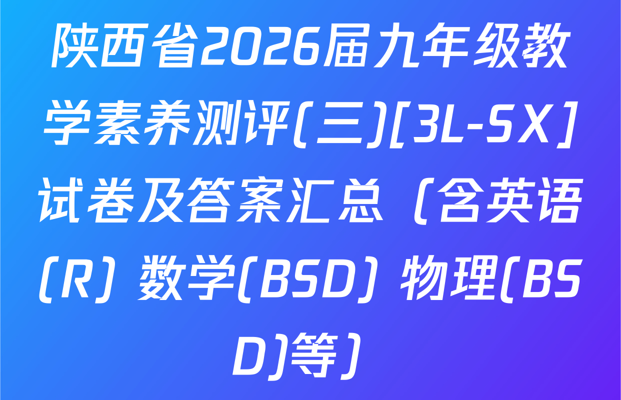 陕西省2026届九年级教学素养测评(三)[3L-SX]试卷及答案汇总（含英语(R) 数学(BSD) 物理(BSD)等）