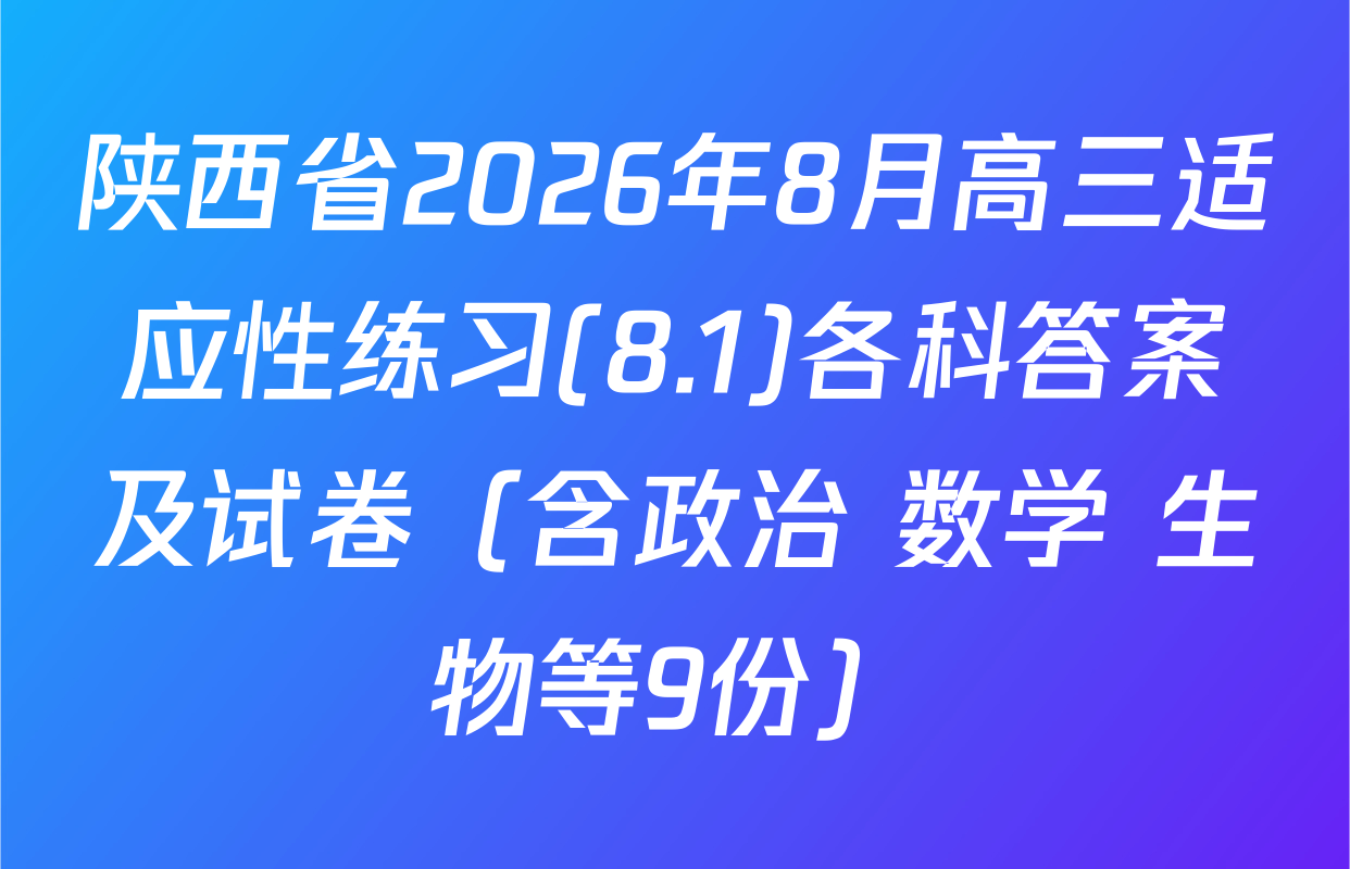 陕西省2026年8月高三适应性练习(8.1)各科答案及试卷（含政治 数学 生物等9份）