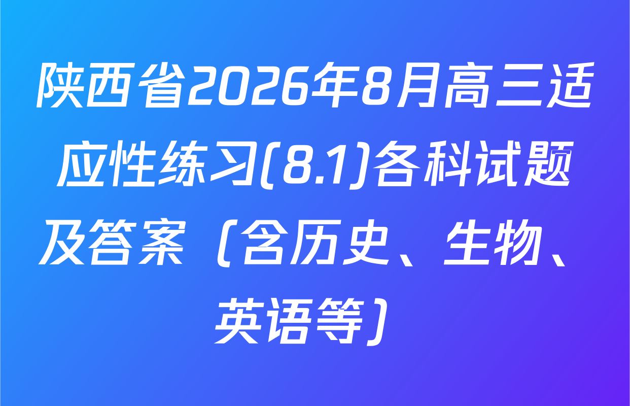 陕西省2026年8月高三适应性练习(8.1)各科试题及答案（含历史、生物、英语等）
