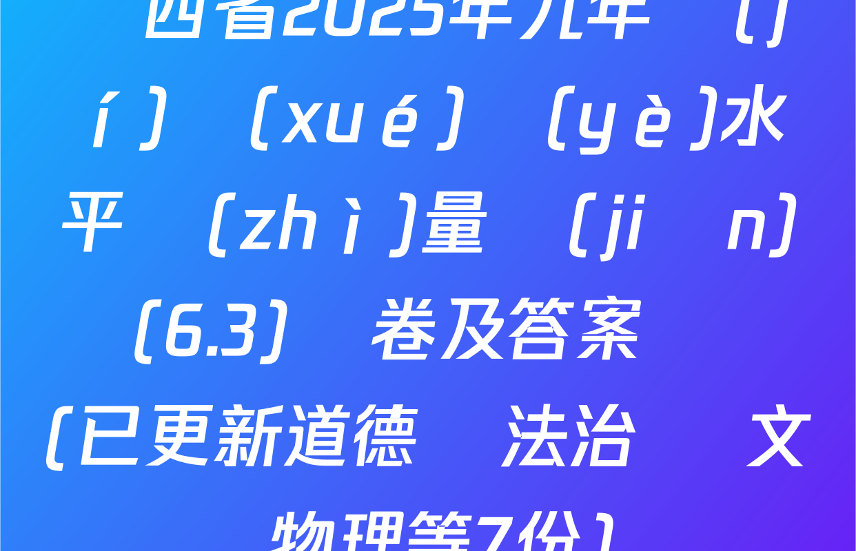 陜西省2025年九年級(jí)學(xué)業(yè)水平質(zhì)量監(jiān)測(6.3)試卷及答案匯總(已更新道德與法治 語文 物理等7份)