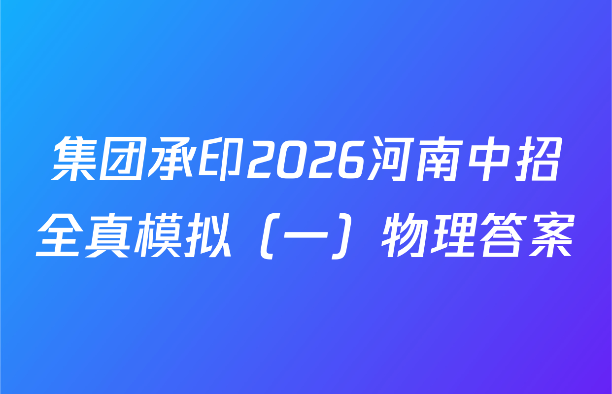 集团承印2026河南中招全真模拟（一）物理答案