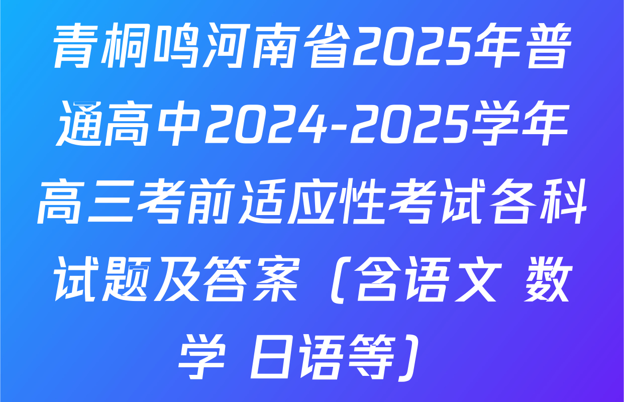 青桐鸣河南省2025年普通高中2024-2025学年高三考前适应性考试各科试题及答案（含语文 数学 日语等）
