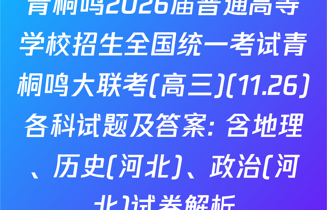 青桐鸣2026届普通高等学校招生全国统一考试青桐鸣大联考(高三)(11.26)各科试题及答案: 含地理、历史(河北)、政治(河北)试卷解析