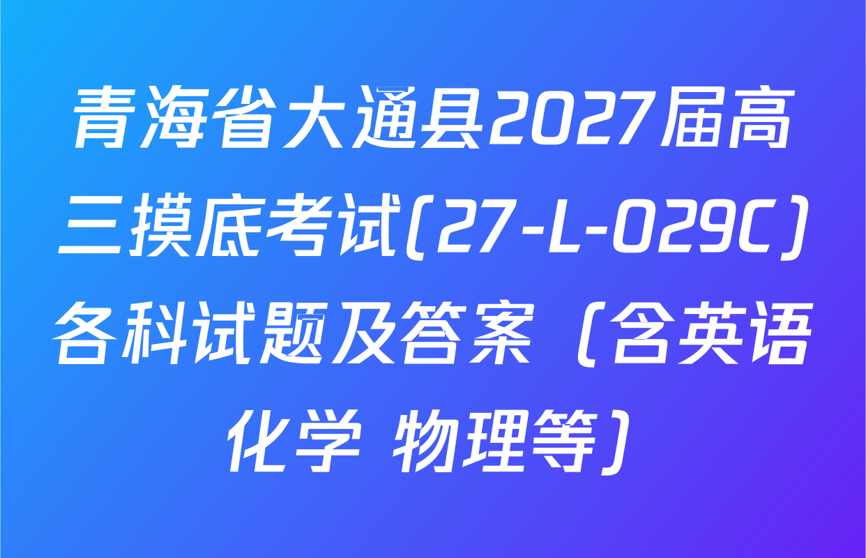 青海省大通县2027届高三摸底考试(27-L-029C)各科试题及答案（含英语 化学 物理等）