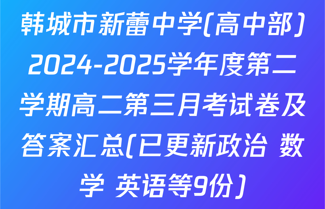 韩城市新蕾中学(高中部)2024-2025学年度第二学期高二第三月考试卷及答案汇总(已更新政治 数学 英语等9份)