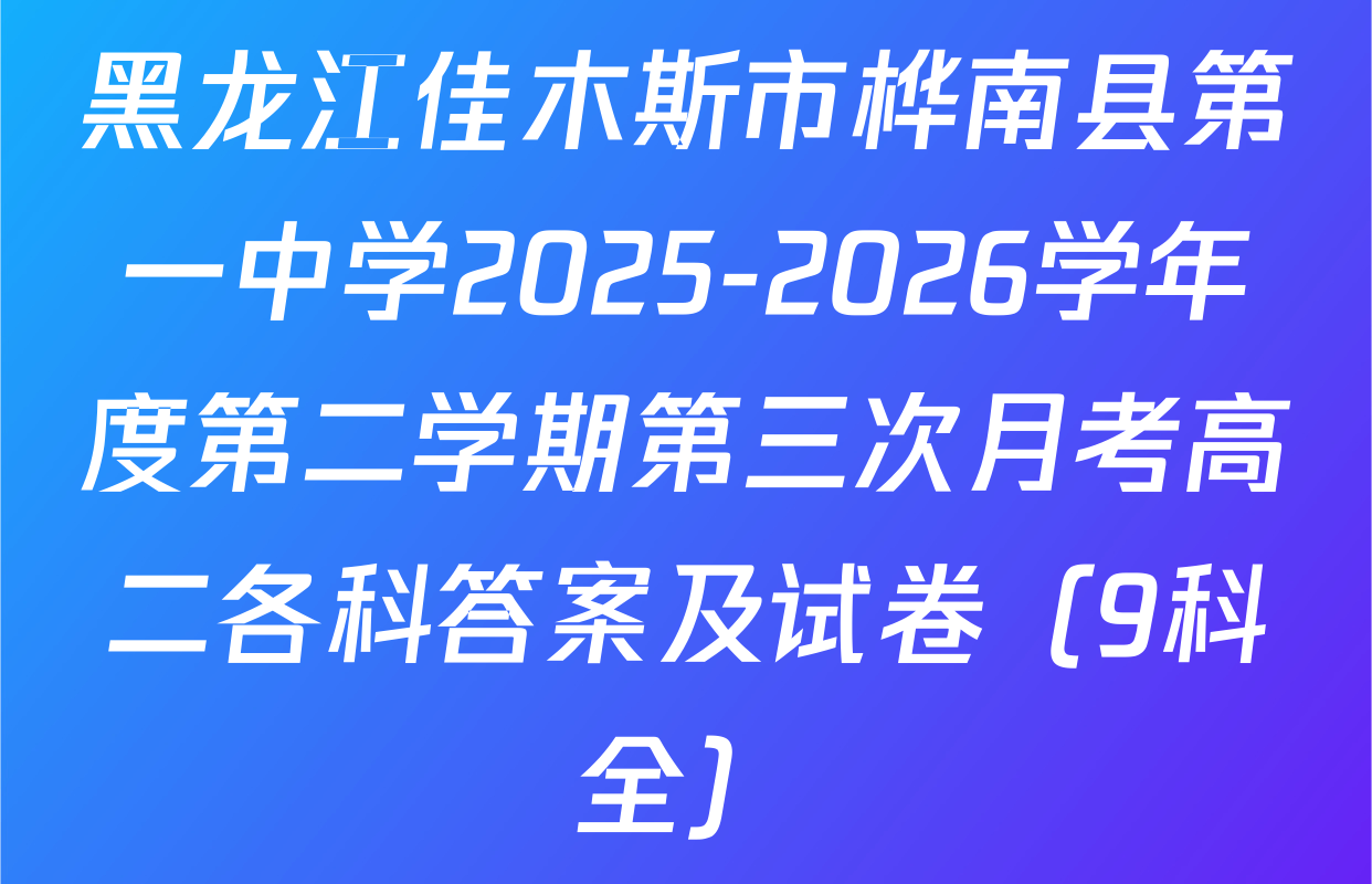黑龙江佳木斯市桦南县第一中学2025-2026学年度第二学期第三次月考高二各科答案及试卷（9科全）