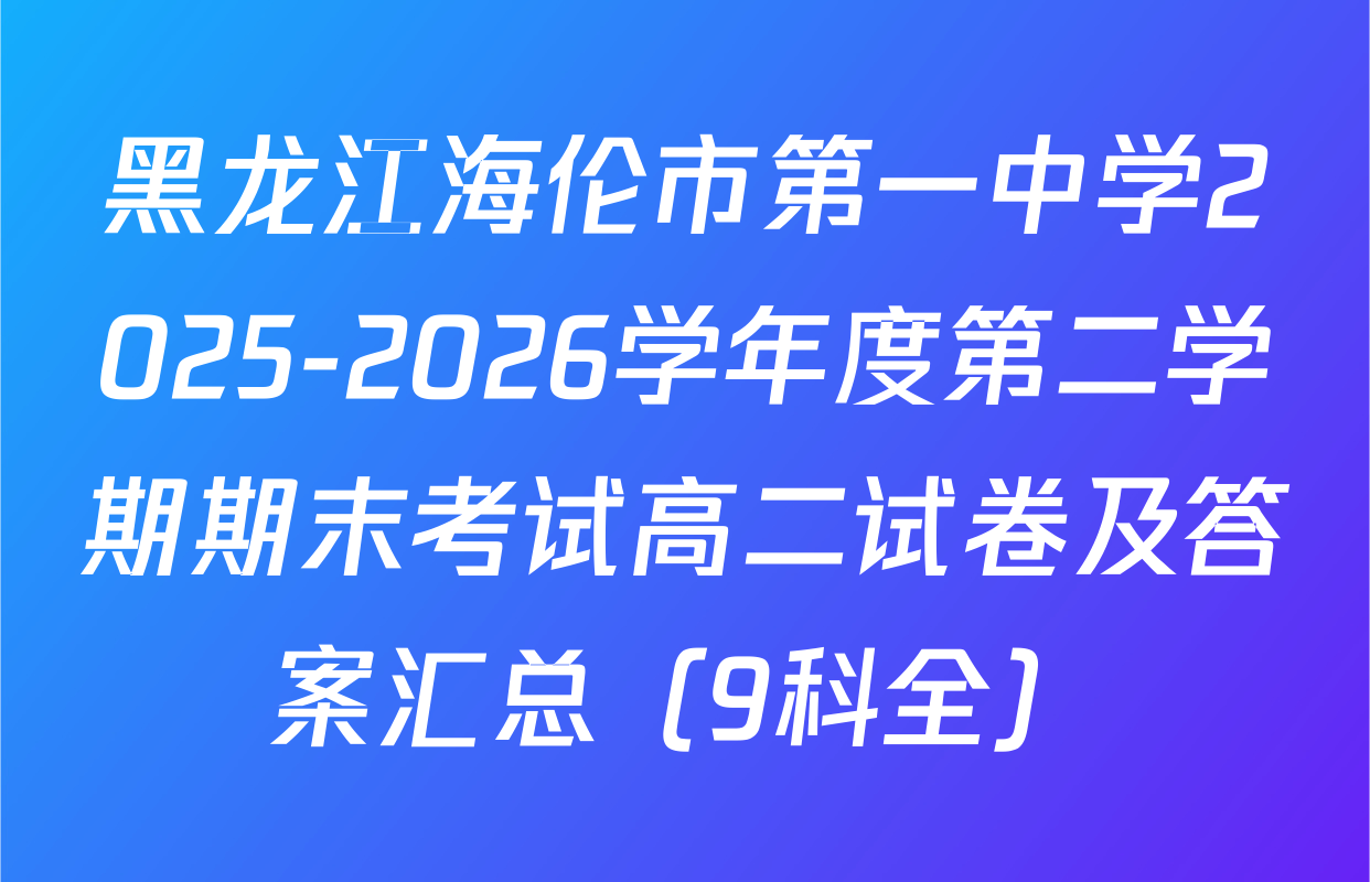 黑龙江海伦市第一中学2025-2026学年度第二学期期末考试高二试卷及答案汇总（9科全）
