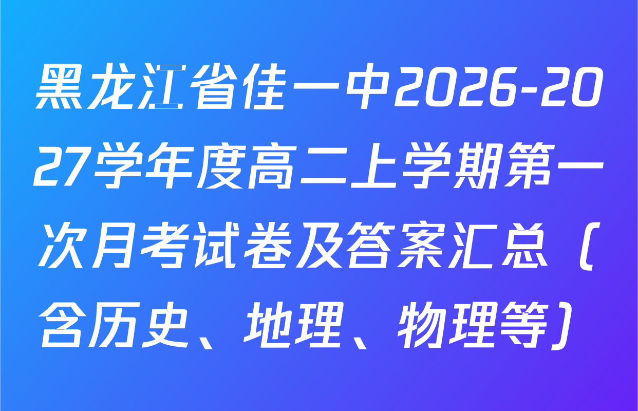 黑龙江省佳一中2026-2027学年度高二上学期第一次月考试卷及答案汇总（含历史、地理、物理等）