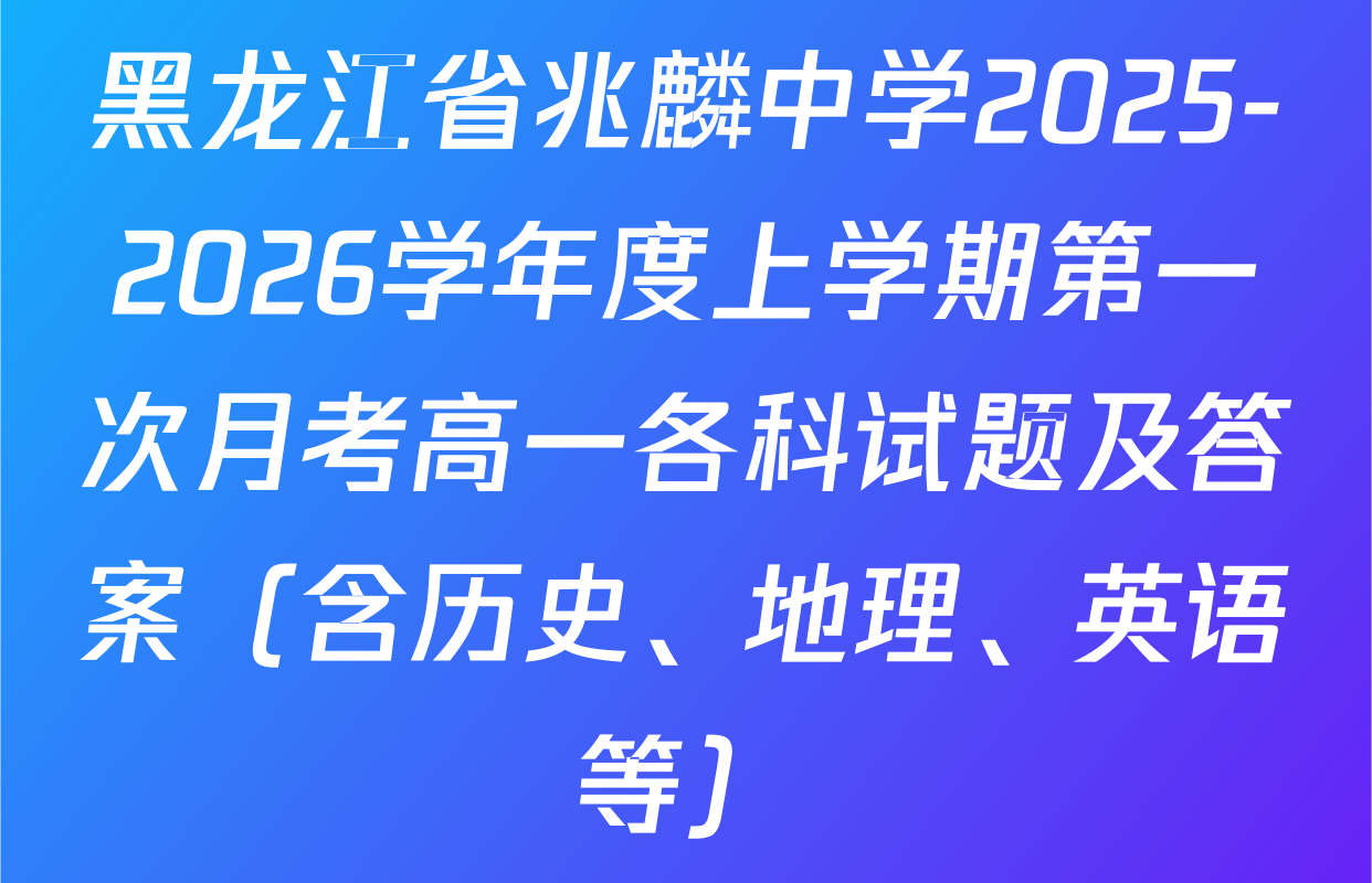 黑龙江省兆麟中学2025-2026学年度上学期第一次月考高一各科试题及答案（含历史、地理、英语等）