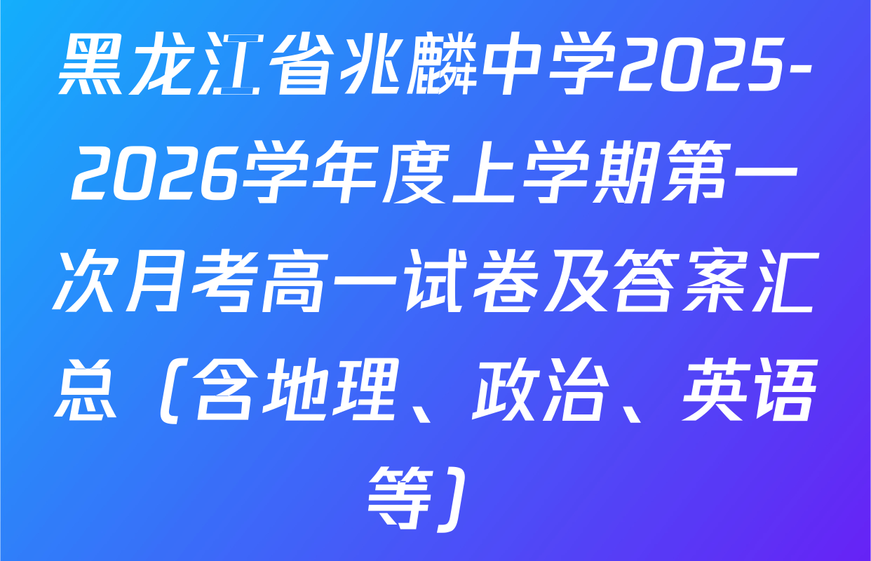 黑龙江省兆麟中学2025-2026学年度上学期第一次月考高一试卷及答案汇总（含地理、政治、英语等）