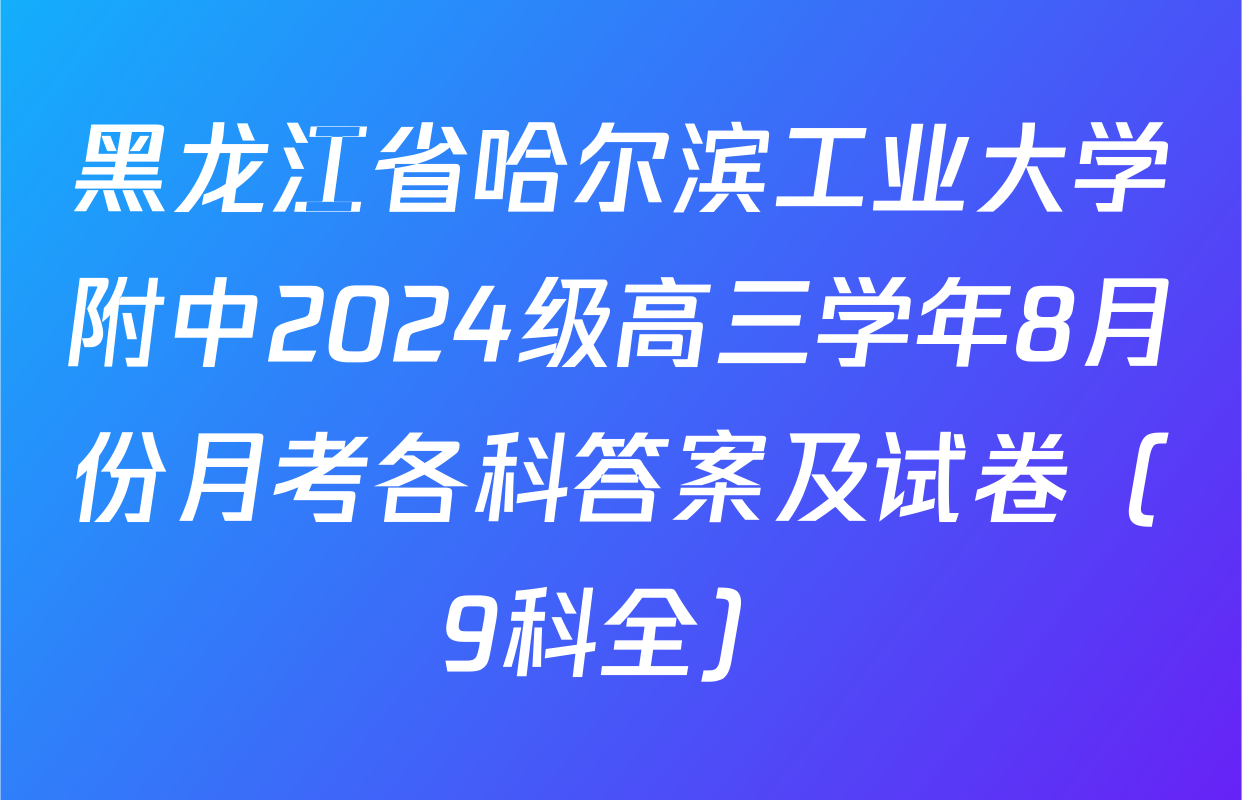 黑龙江省哈尔滨工业大学附中2024级高三学年8月份月考各科答案及试卷（9科全）