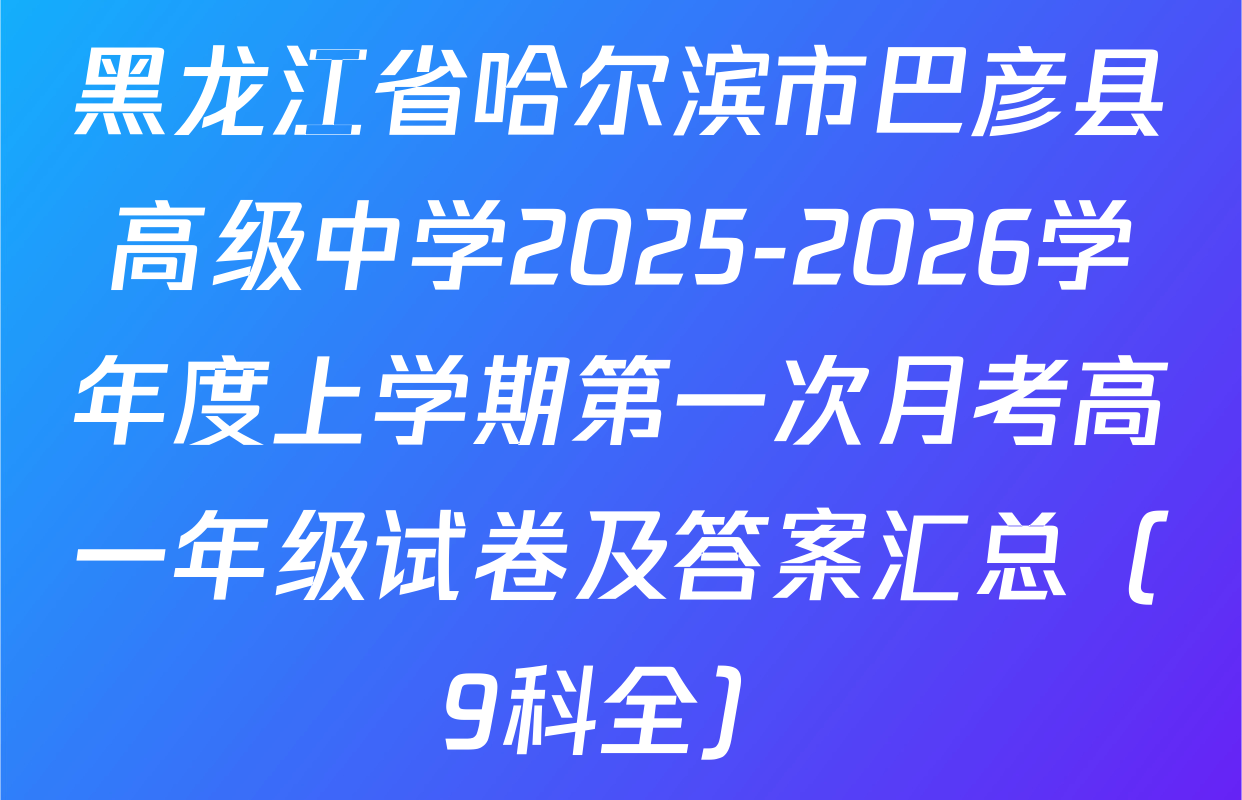 黑龙江省哈尔滨市巴彦县高级中学2025-2026学年度上学期第一次月考高一年级试卷及答案汇总（9科全）