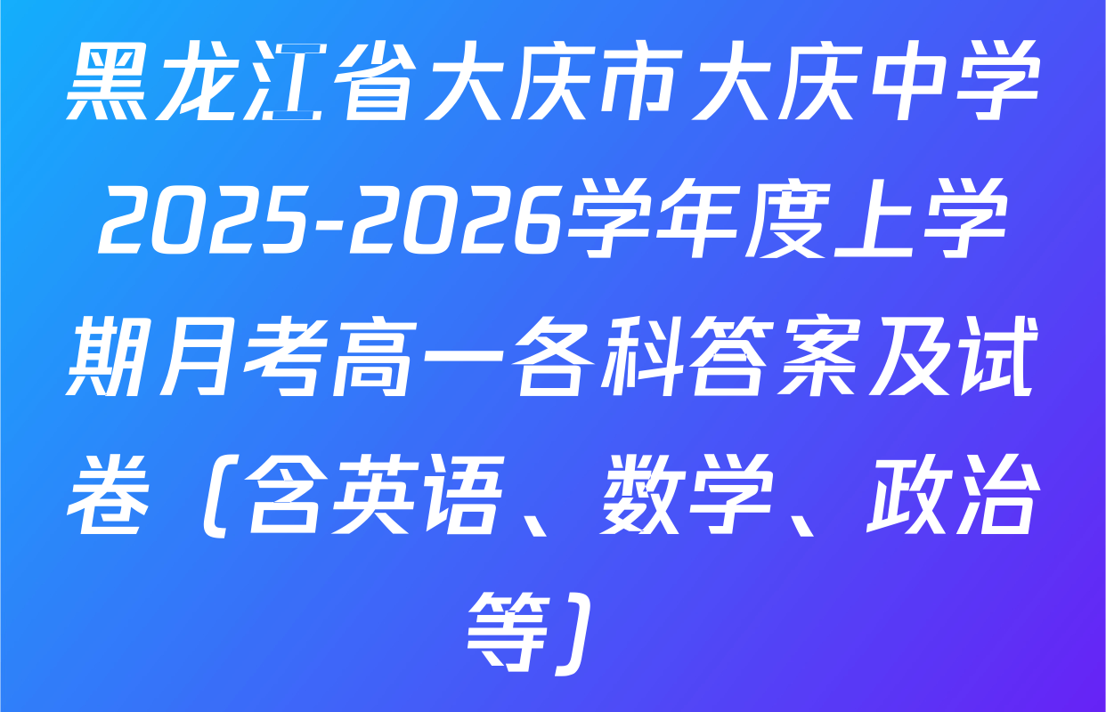 黑龙江省大庆市大庆中学2025-2026学年度上学期月考高一各科答案及试卷（含英语、数学、政治等）