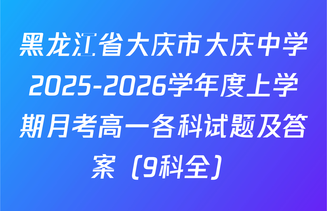 黑龙江省大庆市大庆中学2025-2026学年度上学期月考高一各科试题及答案（9科全）