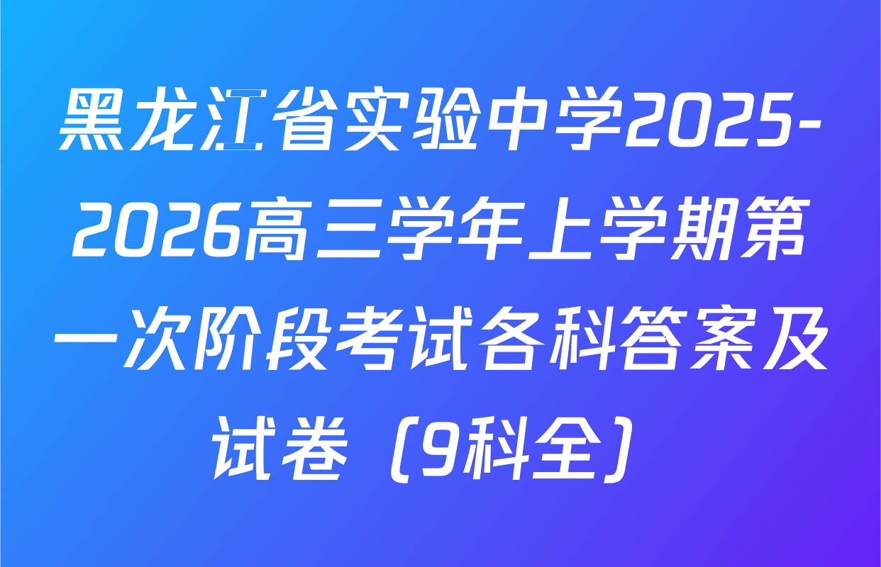 黑龙江省实验中学2025-2026高三学年上学期第一次阶段考试各科答案及试卷（9科全）