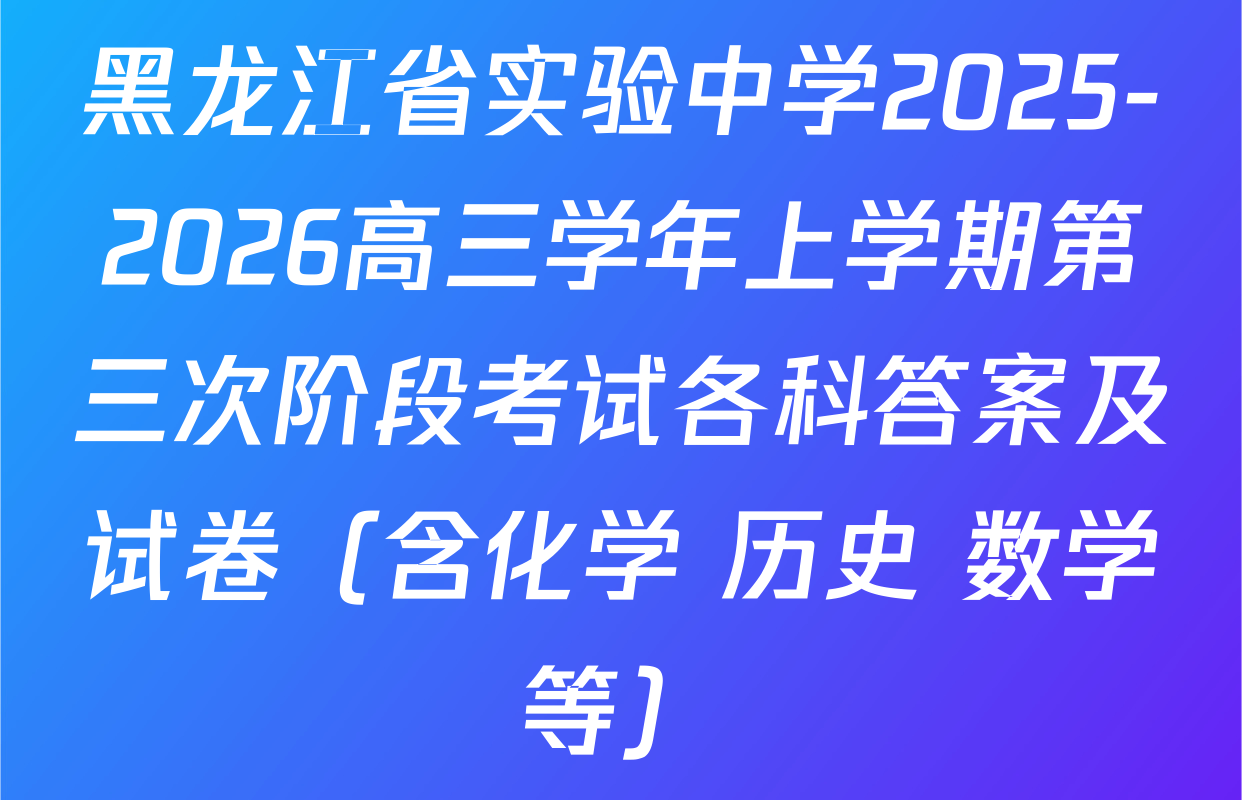 黑龙江省实验中学2025-2026高三学年上学期第三次阶段考试各科答案及试卷（含化学 历史 数学等）