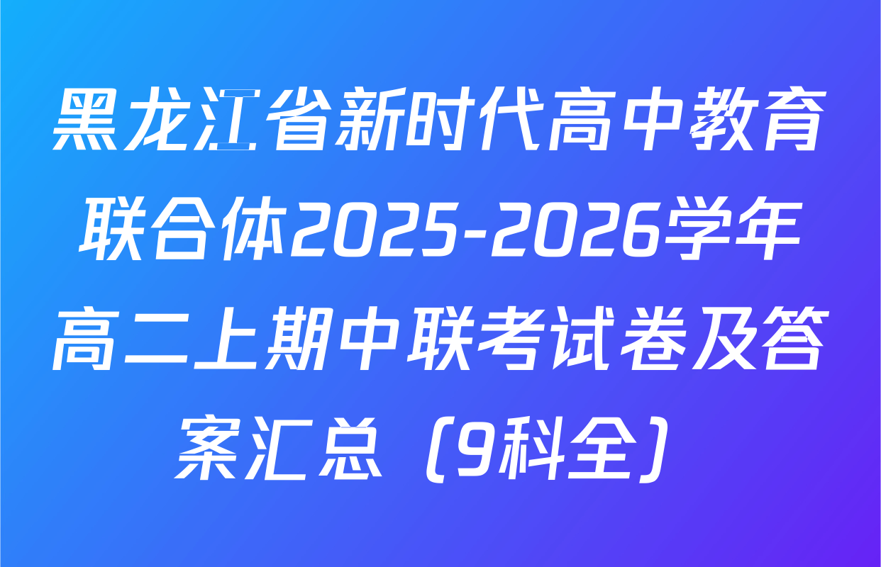 黑龙江省新时代高中教育联合体2025-2026学年高二上期中联考试卷及答案汇总（9科全）