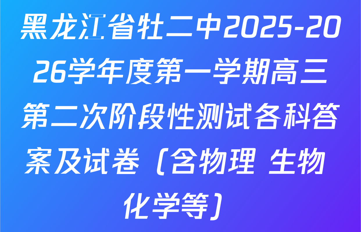 黑龙江省牡二中2025-2026学年度第一学期高三第二次阶段性测试各科答案及试卷（含物理 生物 化学等）