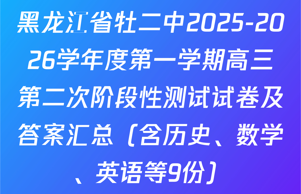黑龙江省牡二中2025-2026学年度第一学期高三第二次阶段性测试试卷及答案汇总（含历史、数学、英语等9份）