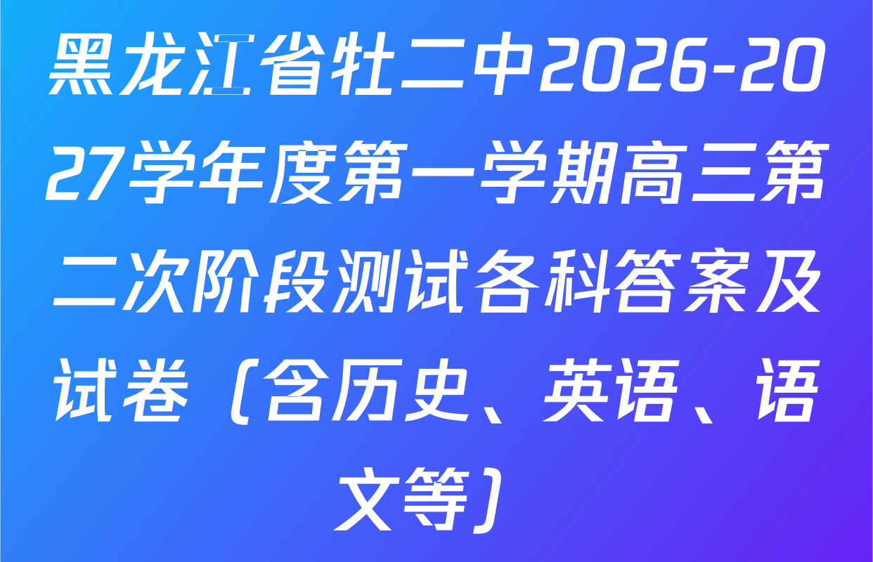 黑龙江省牡二中2026-2027学年度第一学期高三第二次阶段测试各科答案及试卷（含历史、英语、语文等）