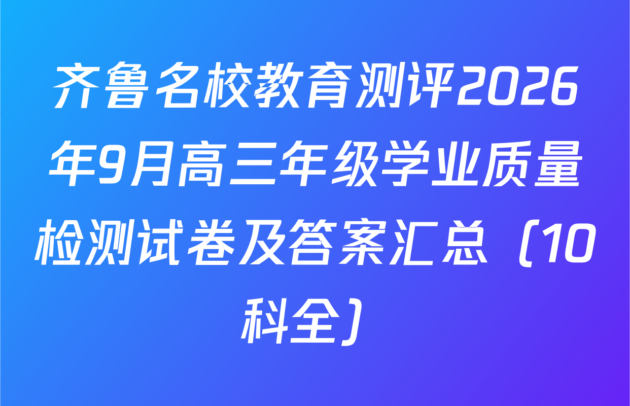 齐鲁名校教育测评2026年9月高三年级学业质量检测试卷及答案汇总（10科全）
