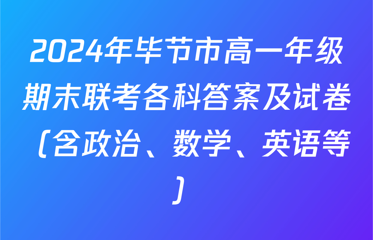 2024年毕节市高一年级期末联考各科答案及试卷（含政治、数学、英语等）