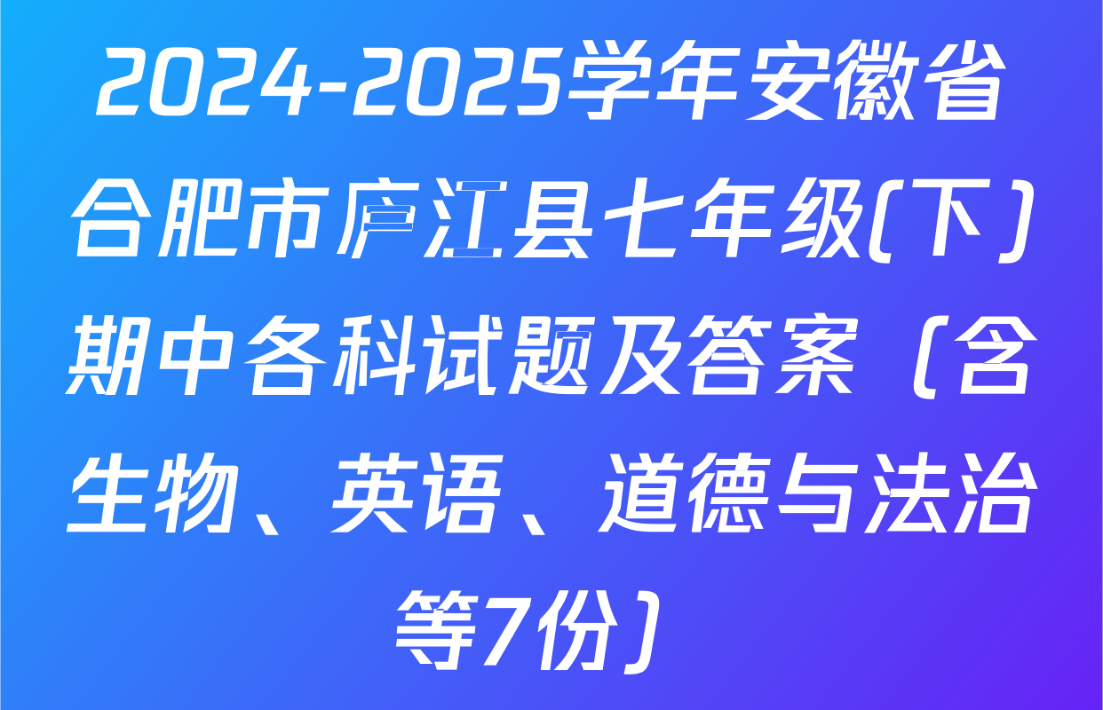 2024-2025学年安徽省合肥市庐江县七年级(下)期中各科试题及答案（含生物、英语、道德与法治等7份）