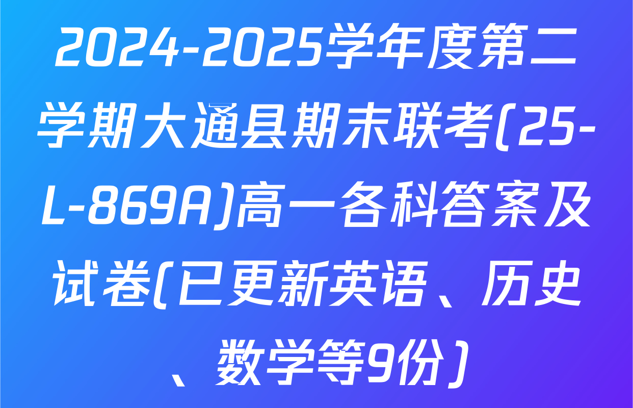 2024-2025学年度第二学期大通县期末联考(25-L-869A)高一各科答案及试卷(已更新英语、历史、数学等9份)