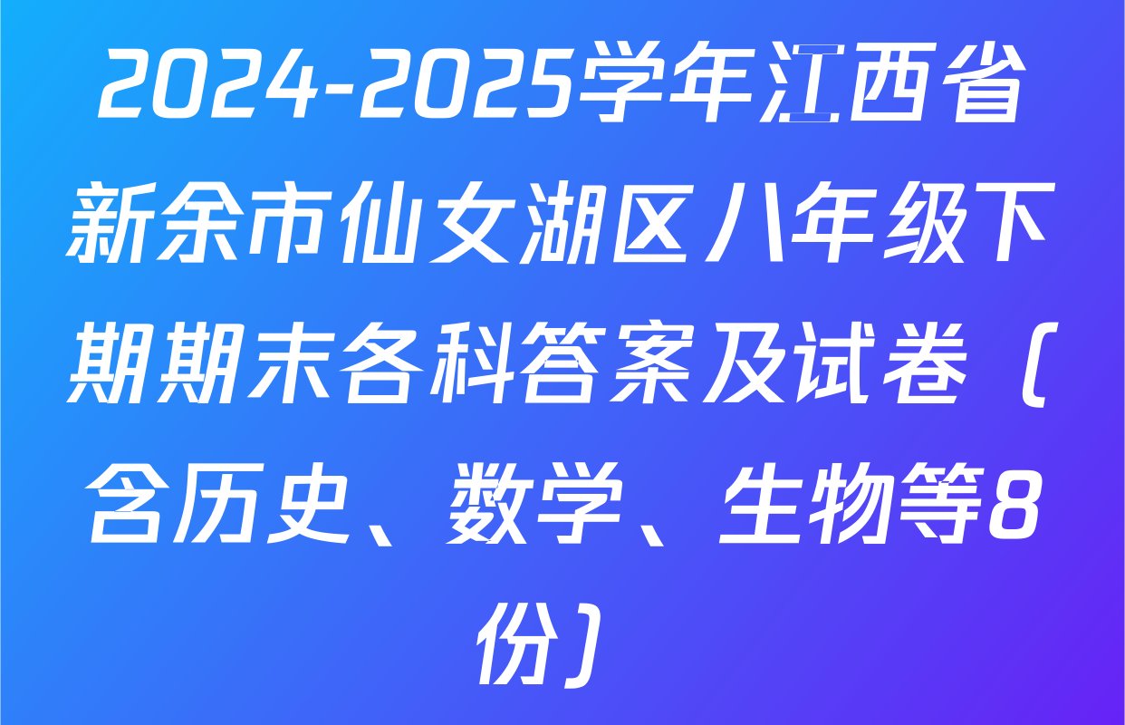 2024-2025学年江西省新余市仙女湖区八年级下期期末各科答案及试卷（含历史、数学、生物等8份）