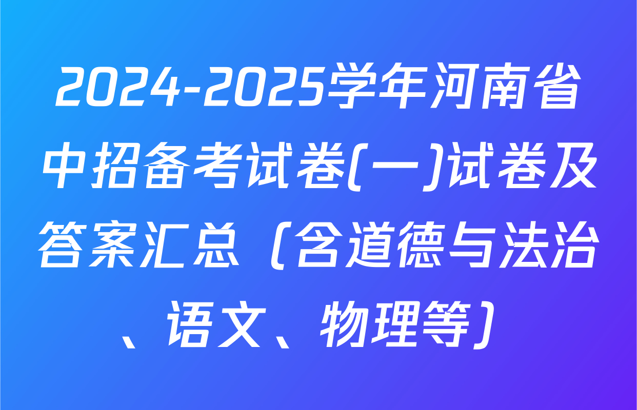 2024-2025学年河南省中招备考试卷(一)试卷及答案汇总（含道德与法治、语文、物理等）