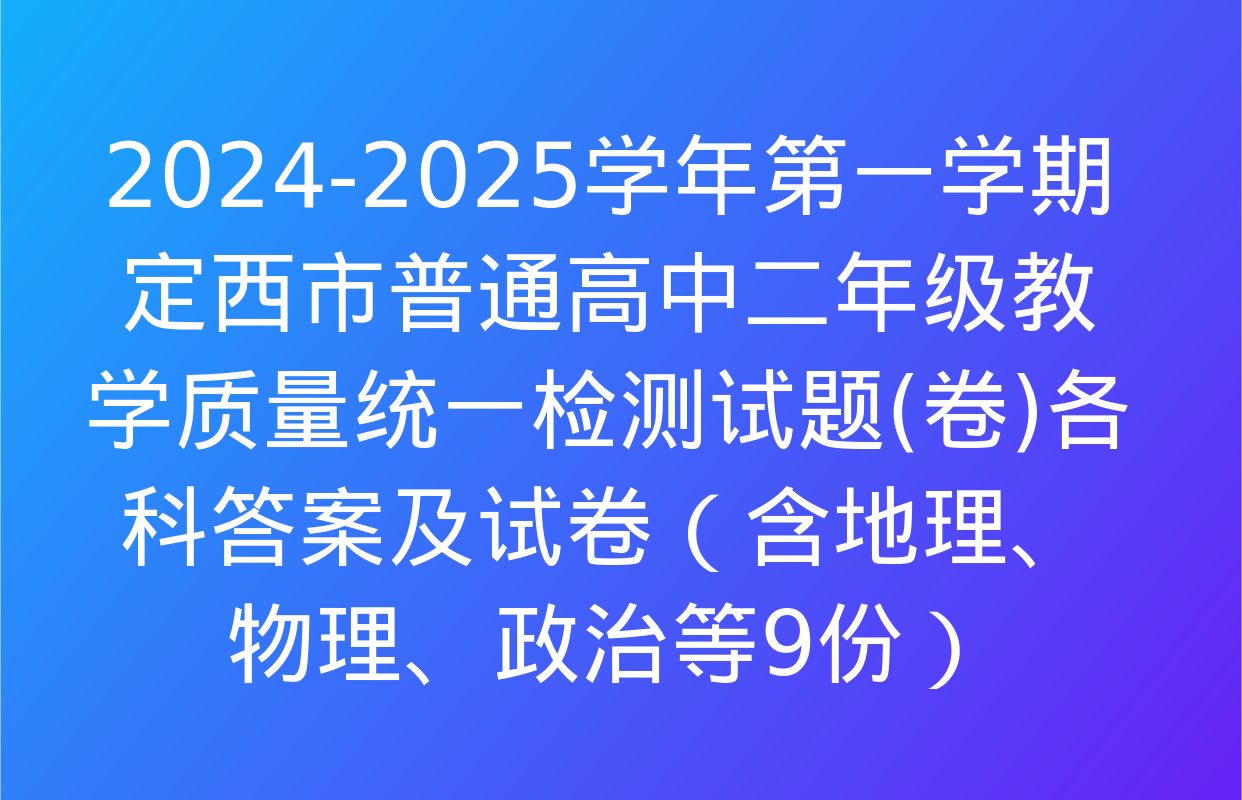 2024-2025学年第一学期定西市普通高中二年级教学质量统一检测试题(卷)各科答案及试卷（含地理、物理、政治等9份）