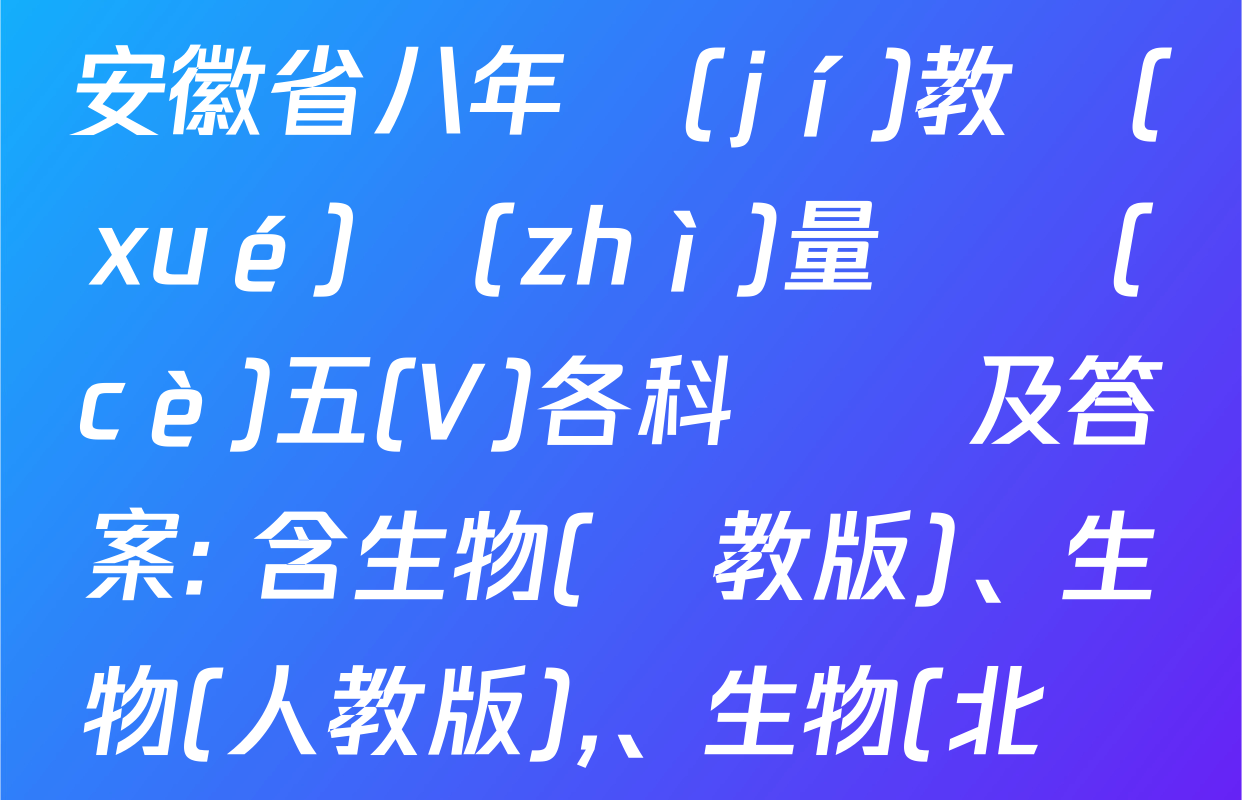 2024-2025學(xué)年安徽省八年級(jí)教學(xué)質(zhì)量檢測(cè)五(V)各科試題及答案: 含生物(蘇教版),、生物(人教版)、生物(北師大版)試卷解析