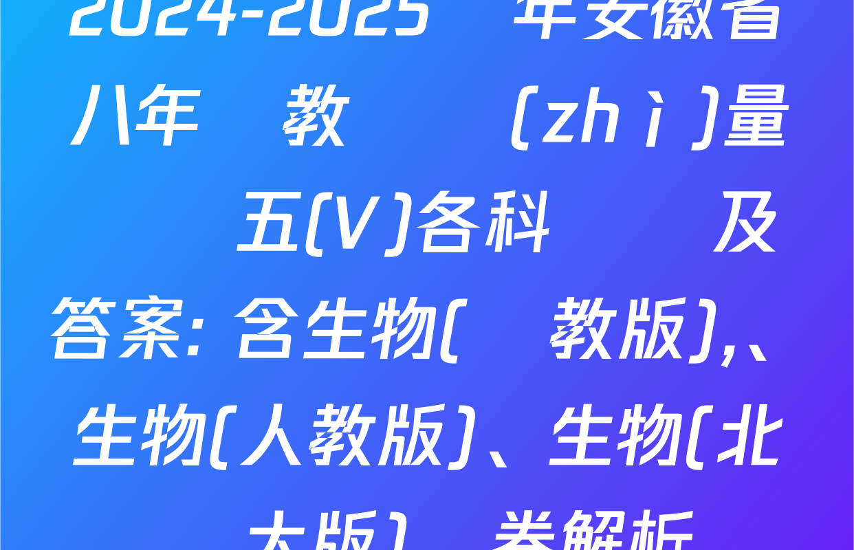 2024-2025學年安徽省八年級教學質(zhì)量檢測五(V)各科試題及答案: 含生物(蘇教版),、生物(人教版)、生物(北師大版)試卷解析