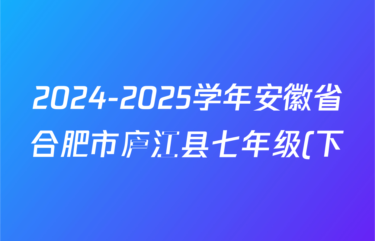 2024-2025学年安徽省合肥市庐江县七年级(下)期中各科试题及答案(含英语 语文 道德与法治等) 2024-2025学年安徽省合肥市庐江县七年级(下)期中各科试题及答案(含英语 语文 道德与法治等)